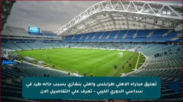 تعليق مباراة الأهلي طرابلس وأهلي بنغازي بسبب حالة طرد في سداسي الدوري الليبي – تعرف على التفاصيل الآن